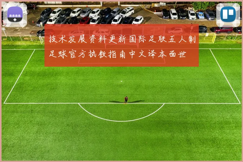 技术发展资料更新国际足联五人制足球官方执教指南中文译本面世